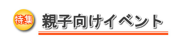 特集　親子向けイベント