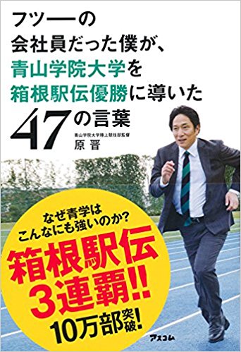 原晋著『フツーの会社員だった僕が、青山学院大学を箱根駅伝優勝に導いた47の言葉』