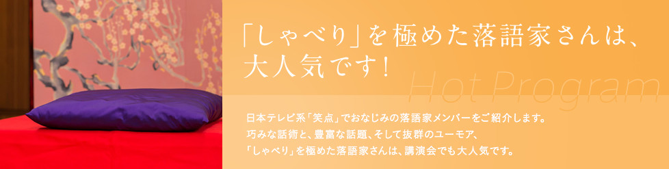 「しゃべり」を極めた落語家さんは、大人気です。日本テレビ系「笑点」でおなじみの落語家メンバーをご紹介します。
巧みな話術と、豊富な話題、そして抜群のユーモア、
「しゃべり」を極めた落語家さんは、講演会でも大人気です。