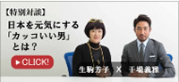 【特別対談】日本を元気にする「カッコいい男」生駒芳子×干場義雅はこちらから 