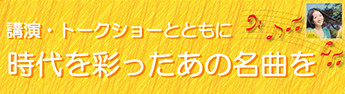 講演・トークショーとともに 時代を彩ったあの名曲を