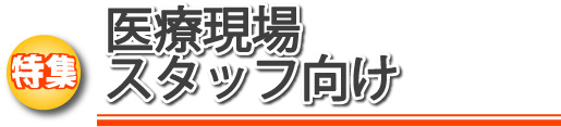 特集　医療現場スタッフ向け