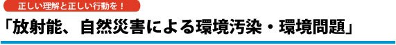 放射能、自然災害による環境汚染・環境問題に関する講演会講師をご紹介！