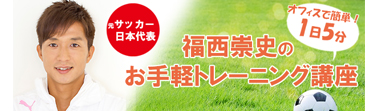 「元サッカー日本代表・福西崇史の　お手軽トレーニング講座」（講師：福西崇史）