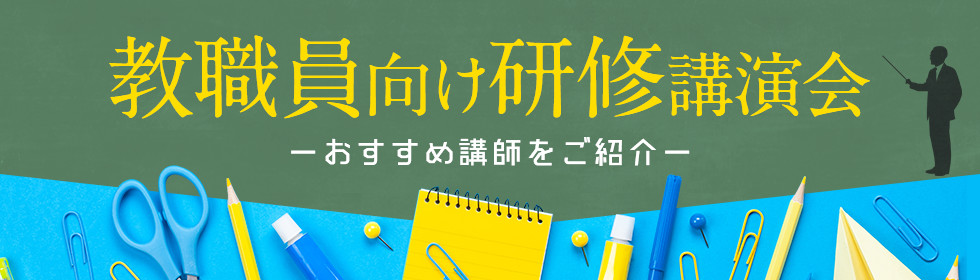 教職員向け研修講演会ーおすすめ講師をご紹介ー