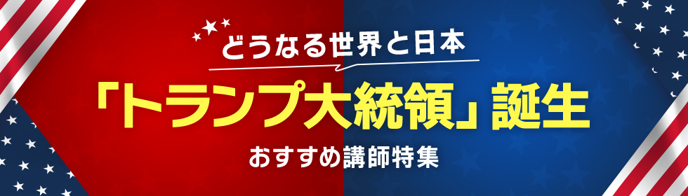 どうなるアメリカ大統領選‐おすすめ講師特集‐　変化する世界情勢と日本経済の行方