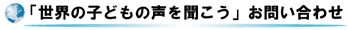 世界の子どもの声を聞こう　お問い合わせ