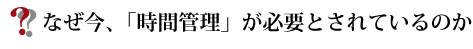 なぜ今、「時間管理」が必要とされているのか？