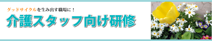 グッドサイクルを生み出す職場に！―介護スタッフ向け研修