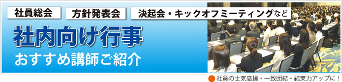 [社員の士気高揚・一致団結・結束力アップに]社員総会　方針発表会　決起会・キックオフミーティングなど　社内向け行事おすすめ講師ご紹介