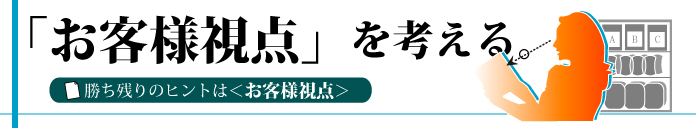 お客様視点を考える。勝ち残りのヒントは「お客様視点」