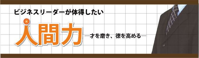 ビジネスリーダーが体得したい人間力―才を磨き、徳を高める―