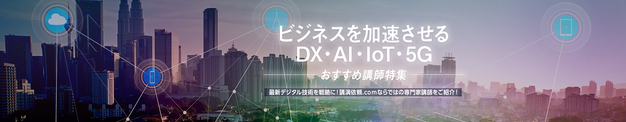 ビジネスを加速させるDX・AI・IoT・5G -おすすめ講師特集-