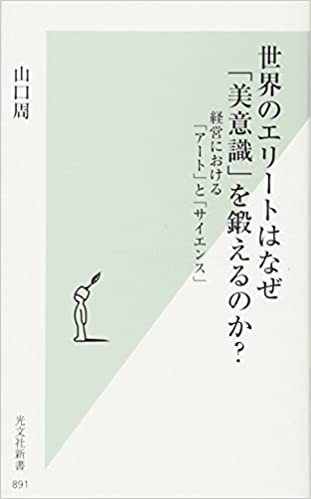 『世界のエリートはなぜ「美意識」を鍛えるのか? 経営における「アート」と「サイエンス」』（光文社新書）